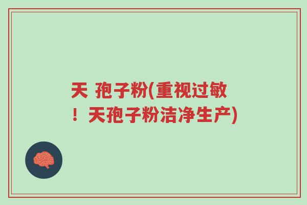 天 孢子粉(重视过敏!天孢子粉洁净生产)-第1张图片-超越 天 孢子粉(重视过敏!天孢子粉洁净生产)-第1张图片-超越