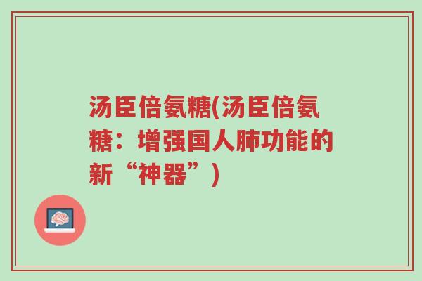 汤臣倍氨糖(汤臣倍氨糖:增强国人肺功能的新“神器”)-第1张图片-超越 汤臣倍氨糖(汤臣倍氨糖:增强国人肺功能的新“神器”)-第1张图片-超越
