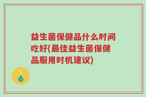益生菌保健品什么时间吃好(最佳益生菌保健品服用时机建议)-第1张图片-超越 益生菌保健品什么时间吃好(最佳益生菌保健品服用时机建议)-第1张图片-超越