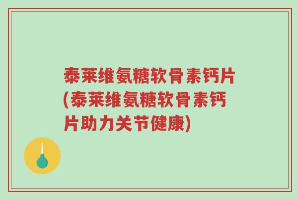 泰莱维氨糖软骨素钙片(泰莱维氨糖软骨素钙片助力关节健康)-第1张图片-超越 泰莱维氨糖软骨素钙片(泰莱维氨糖软骨素钙片助力关节健康)-第1张图片-超越