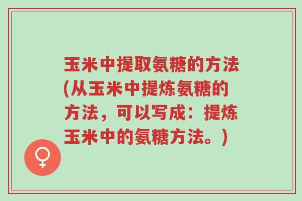 玉米中提取氨糖的方法(从玉米中提炼氨糖的方法,可以写成:提炼玉米中的氨糖方法。)-第1张图片-超越 玉米中提取氨糖的方法(从玉米中提炼氨糖的方法,可以写成:提炼玉米中的氨糖方法。)-第1张图片-超越