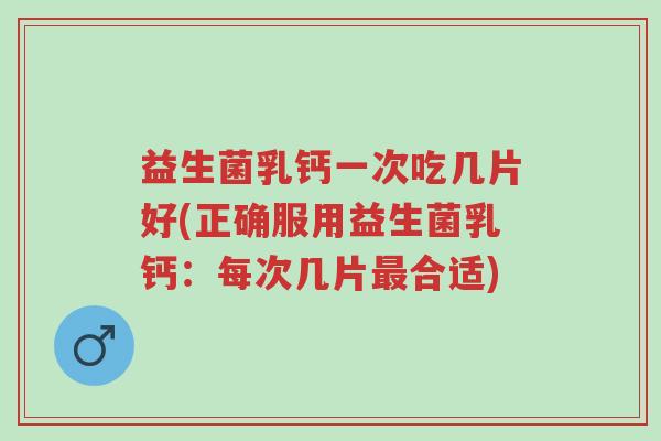 益生菌乳钙一次吃几片好(正确服用益生菌乳钙:每次几片最合适)-第1张图片-超越 益生菌乳钙一次吃几片好(正确服用益生菌乳钙:每次几片最合适)-第1张图片-超越