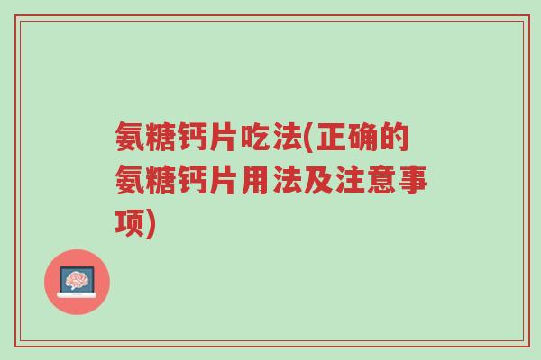 氨糖钙片吃法(正确的氨糖钙片用法及注意事项)-第1张图片-超越 氨糖钙片吃法(正确的氨糖钙片用法及注意事项)-第1张图片-超越