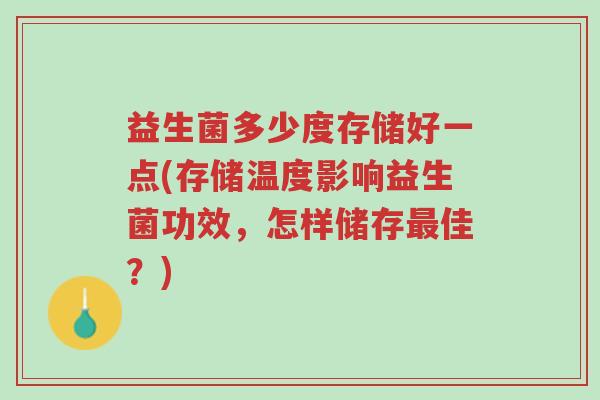 益生菌多少度存储好一点(存储温度影响益生菌功效,怎样储存最佳?)-第1张图片-超越 益生菌多少度存储好一点(存储温度影响益生菌功效,怎样储存最佳?)-第1张图片-超越