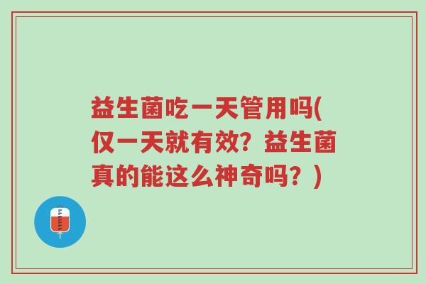 益生菌吃一天管用吗(仅一天就有效?益生菌真的能这么神奇吗?)-第1张图片-超越 益生菌吃一天管用吗(仅一天就有效?益生菌真的能这么神奇吗?)-第1张图片-超越