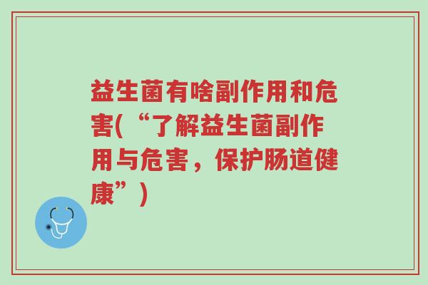 益生菌有啥副作用和危害(“了解益生菌副作用与危害,保护肠道健康”)-第1张图片-超越 益生菌有啥副作用和危害(“了解益生菌副作用与危害,保护肠道健康”)-第1张图片-超越