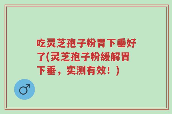 吃灵芝孢子粉胃下垂好了(灵芝孢子粉缓解胃下垂,实测有效!)-第1张图片-超越 吃灵芝孢子粉胃下垂好了(灵芝孢子粉缓解胃下垂,实测有效!)-第1张图片-超越