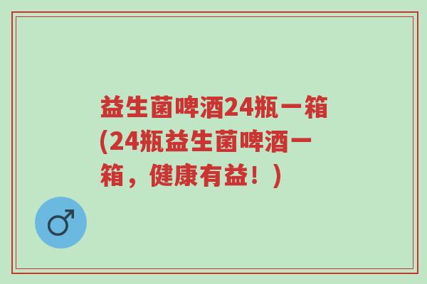 益生菌啤酒24瓶一箱(24瓶益生菌啤酒一箱,健康有益!)-第1张图片-超越 益生菌啤酒24瓶一箱(24瓶益生菌啤酒一箱,健康有益!)-第1张图片-超越
