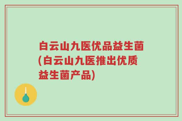 白云山九医优品益生菌(白云山九医推出优质益生菌产品)-第1张图片-超越 白云山九医优品益生菌(白云山九医推出优质益生菌产品)-第1张图片-超越