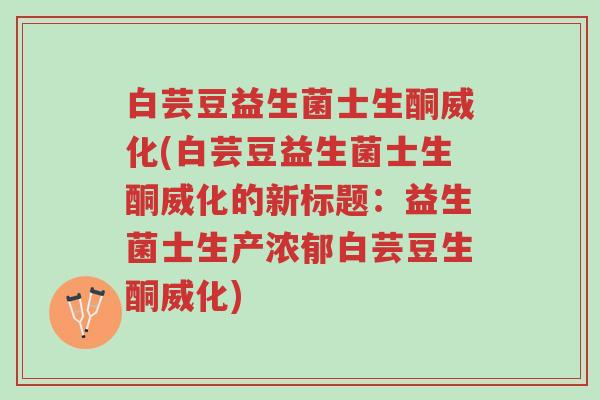白芸豆益生菌士生酮威化(白芸豆益生菌士生酮威化的新标题:益生菌士生产浓郁白芸豆生酮威化)-第1张图片-超越 白芸豆益生菌士生酮威化(白芸豆益生菌士生酮威化的新标题:益生菌士生产浓郁白芸豆生酮威化)-第1张图片-超越
