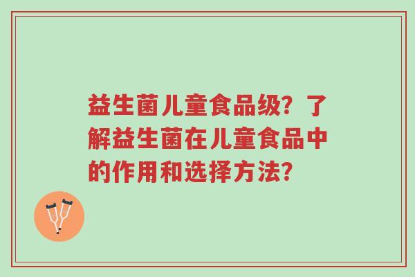 益生菌儿童食品级?了解益生菌在儿童食品中的作用和选择方法?-第1张图片-超越 益生菌儿童食品级?了解益生菌在儿童食品中的作用和选择方法?-第1张图片-超越
