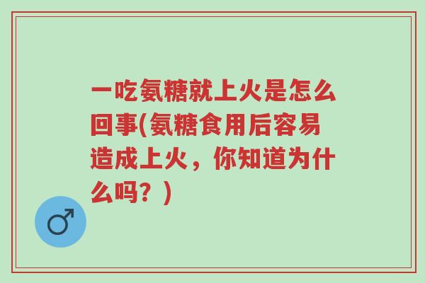 一吃氨糖就上火是怎么回事(氨糖食用后容易造成上火,你知道为什么吗?)-第1张图片-超越 一吃氨糖就上火是怎么回事(氨糖食用后容易造成上火,你知道为什么吗?)-第1张图片-超越