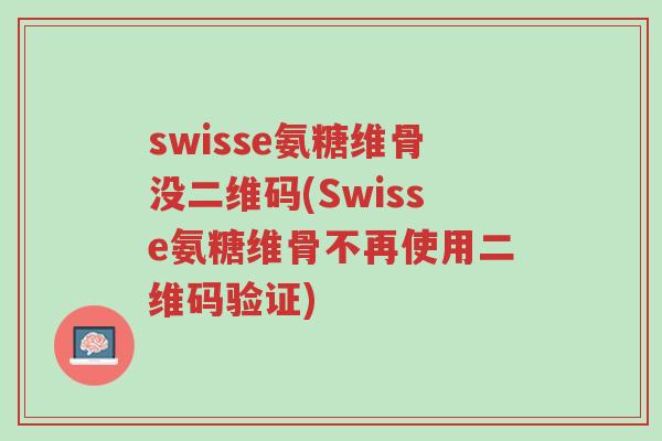 swisse氨糖维骨没二维码(Swisse氨糖维骨不再使用二维码验证)-第1张图片-超越 swisse氨糖维骨没二维码(Swisse氨糖维骨不再使用二维码验证)-第1张图片-超越