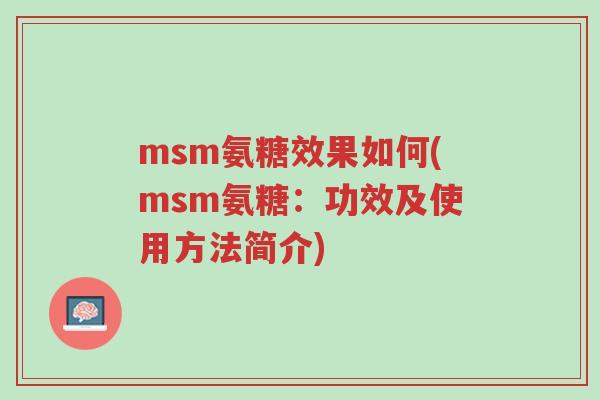 msm氨糖效果如何(msm氨糖:功效及使用方法简介)-第1张图片-超越 msm氨糖效果如何(msm氨糖:功效及使用方法简介)-第1张图片-超越