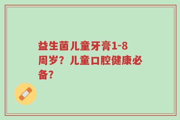 益生菌儿童牙膏1-8周岁?儿童口腔健康必备?-第1张图片-超越 益生菌儿童牙膏1-8周岁?儿童口腔健康必备?-第1张图片-超越