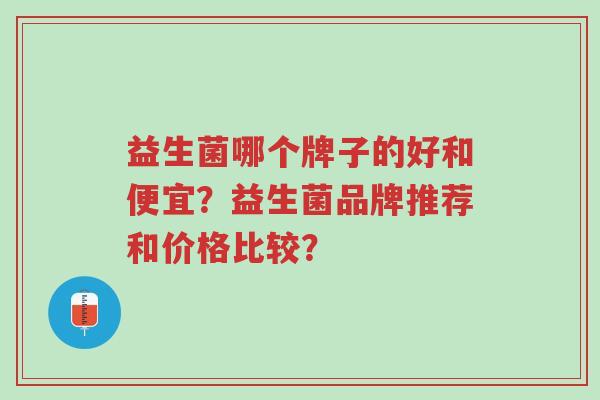 益生菌哪个牌子的好和便宜?益生菌品牌推荐和价格比较?-第1张图片-超越 益生菌哪个牌子的好和便宜?益生菌品牌推荐和价格比较?-第1张图片-超越