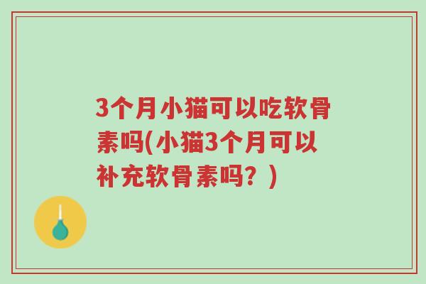 3个月小猫可以吃软骨素吗(小猫3个月可以补充软骨素吗?)-第1张图片-超越 3个月小猫可以吃软骨素吗(小猫3个月可以补充软骨素吗?)-第1张图片-超越