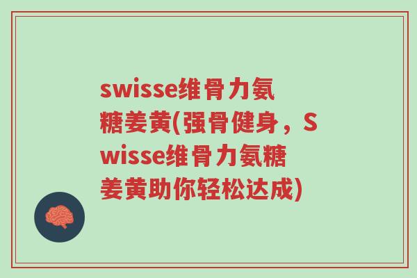swisse维骨力氨糖姜黄(强骨健身,Swisse维骨力氨糖姜黄助你轻松达成)-第1张图片-超越 swisse维骨力氨糖姜黄(强骨健身,Swisse维骨力氨糖姜黄助你轻松达成)-第1张图片-超越