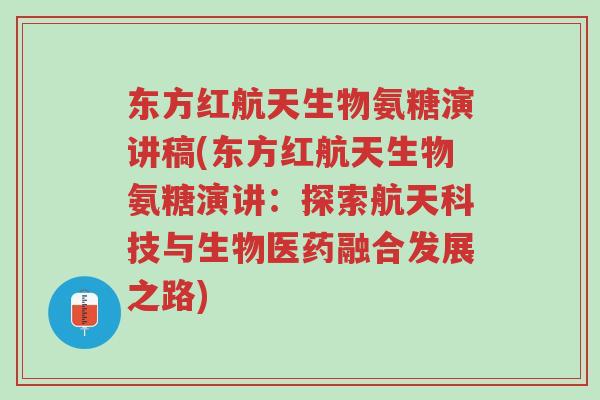 东方红航天生物氨糖演讲稿(东方红航天生物氨糖演讲:探索航天科技与生物医药融合发展之路)-第1张图片-超越 东方红航天生物氨糖演讲稿(东方红航天生物氨糖演讲:探索航天科技与生物医药融合发展之路)-第1张图片-超越