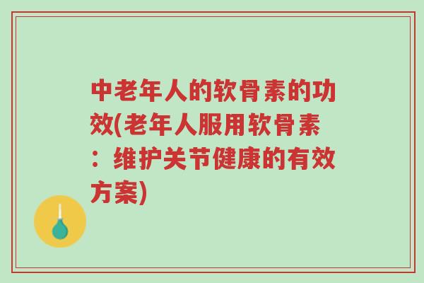 中老年人的软骨素的功效(老年人服用软骨素:维护关节健康的有效方案)-第1张图片-超越 中老年人的软骨素的功效(老年人服用软骨素:维护关节健康的有效方案)-第1张图片-超越