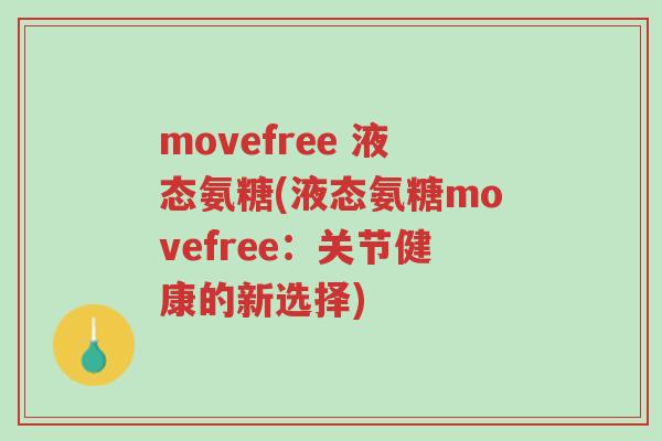 movefree 液态氨糖(液态氨糖movefree:关节健康的新选择)-第1张图片-超越 movefree 液态氨糖(液态氨糖movefree:关节健康的新选择)-第1张图片-超越