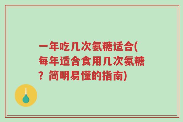 一年吃几次氨糖适合(每年适合食用几次氨糖?简明易懂的指南)-第1张图片-超越 一年吃几次氨糖适合(每年适合食用几次氨糖?简明易懂的指南)-第1张图片-超越