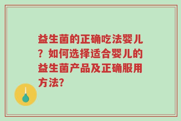 益生菌的正确吃法婴儿?如何选择适合婴儿的益生菌产品及正确服用方法?-第1张图片-超越 益生菌的正确吃法婴儿?如何选择适合婴儿的益生菌产品及正确服用方法?-第1张图片-超越