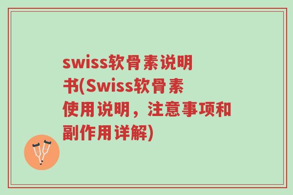 swiss软骨素说明书(Swiss软骨素使用说明,注意事项和副作用详解)-第1张图片-超越 swiss软骨素说明书(Swiss软骨素使用说明,注意事项和副作用详解)-第1张图片-超越