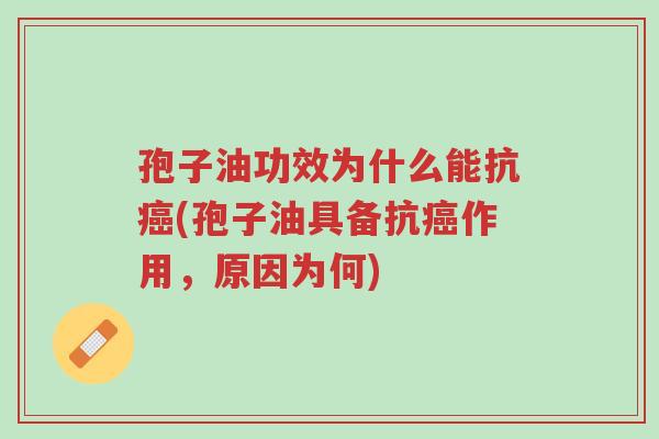 孢子油功效为什么能抗癌(孢子油具备抗癌作用,原因为何)-第1张图片-超越 孢子油功效为什么能抗癌(孢子油具备抗癌作用,原因为何)-第1张图片-超越