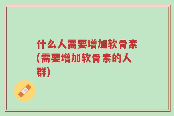 什么人需要增加软骨素(需要增加软骨素的人群)-第1张图片-超越 什么人需要增加软骨素(需要增加软骨素的人群)-第1张图片-超越