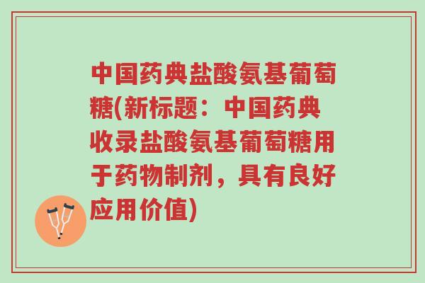 中国药典盐酸氨基葡萄糖(新标题:中国药典收录盐酸氨基葡萄糖用于药物制剂,具有良好应用价值)-第1张图片-超越 中国药典盐酸氨基葡萄糖(新标题:中国药典收录盐酸氨基葡萄糖用于药物制剂,具有良好应用价值)-第1张图片-超越