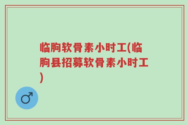 临朐软骨素小时工(临朐县招募软骨素小时工)-第1张图片-超越 临朐软骨素小时工(临朐县招募软骨素小时工)-第1张图片-超越