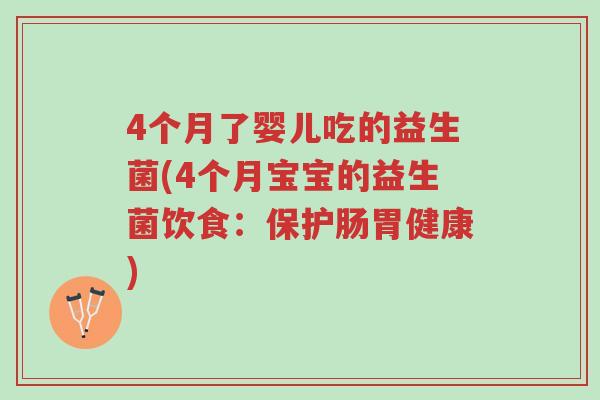 4个月了婴儿吃的益生菌(4个月宝宝的益生菌饮食:保护肠胃健康)-第1张图片-超越 4个月了婴儿吃的益生菌(4个月宝宝的益生菌饮食:保护肠胃健康)-第1张图片-超越