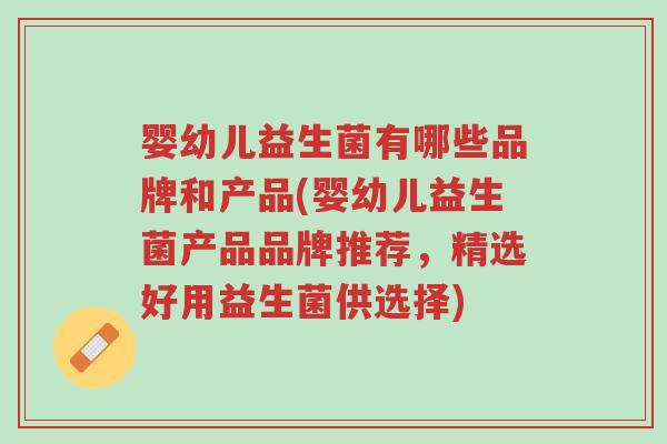 婴幼儿益生菌有哪些品牌和产品(婴幼儿益生菌产品品牌推荐,精选好用益生菌供选择)-第1张图片-超越 婴幼儿益生菌有哪些品牌和产品(婴幼儿益生菌产品品牌推荐,精选好用益生菌供选择)-第1张图片-超越
