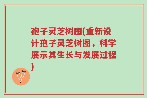 孢子灵芝树图(重新设计孢子灵芝树图,科学展示其生长与发展过程)-第1张图片-超越 孢子灵芝树图(重新设计孢子灵芝树图,科学展示其生长与发展过程)-第1张图片-超越