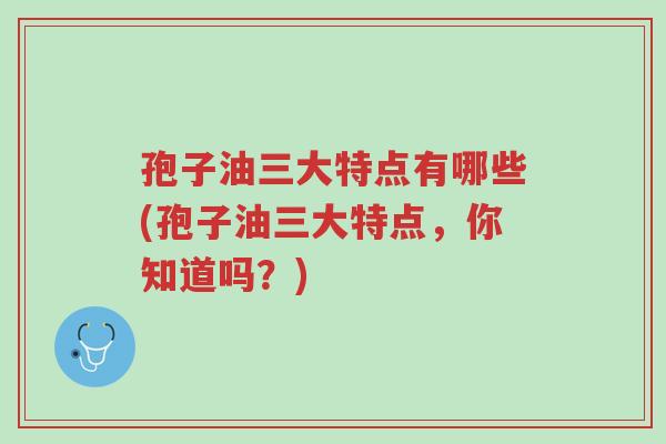 孢子油三大特点有哪些(孢子油三大特点,你知道吗?)-第1张图片-超越 孢子油三大特点有哪些(孢子油三大特点,你知道吗?)-第1张图片-超越