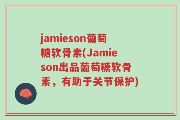 jamieson葡萄糖软骨素(Jamieson出品葡萄糖软骨素,有助于关节保护)-第1张图片-超越 jamieson葡萄糖软骨素(Jamieson出品葡萄糖软骨素,有助于关节保护)-第1张图片-超越