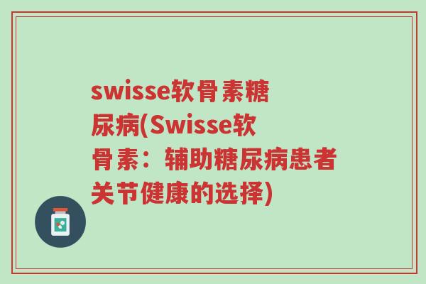 swisse软骨素糖尿病(Swisse软骨素:辅助糖尿病患者关节健康的选择)-第1张图片-超越 swisse软骨素糖尿病(Swisse软骨素:辅助糖尿病患者关节健康的选择)-第1张图片-超越