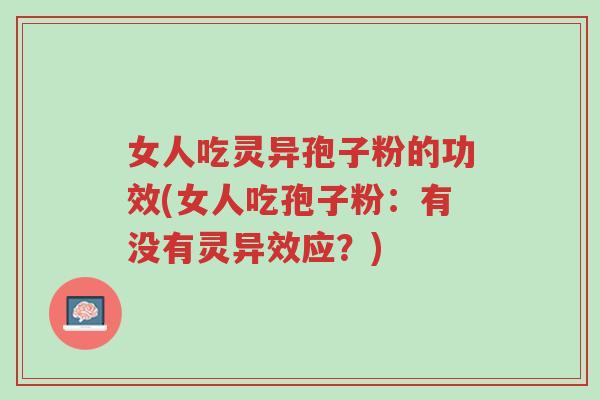 女人吃灵异孢子粉的功效(女人吃孢子粉:有没有灵异效应?)-第1张图片-超越 女人吃灵异孢子粉的功效(女人吃孢子粉:有没有灵异效应?)-第1张图片-超越