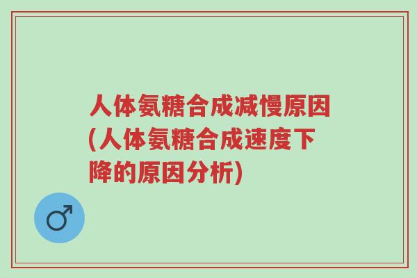 人体氨糖合成减慢原因(人体氨糖合成速度下降的原因分析)-第1张图片-超越 人体氨糖合成减慢原因(人体氨糖合成速度下降的原因分析)-第1张图片-超越