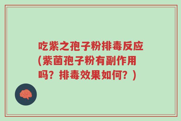 吃紫之孢子粉排毒反应(紫菌孢子粉有副作用吗?排毒效果如何?)-第1张图片-超越 吃紫之孢子粉排毒反应(紫菌孢子粉有副作用吗?排毒效果如何?)-第1张图片-超越