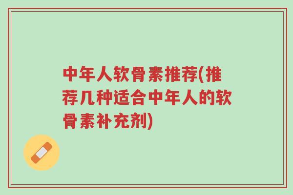 中年人软骨素推荐(推荐几种适合中年人的软骨素补充剂)-第1张图片-超越 中年人软骨素推荐(推荐几种适合中年人的软骨素补充剂)-第1张图片-超越