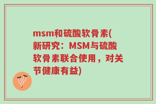 msm和硫酸软骨素(新研究:MSM与硫酸软骨素联合使用,对关节健康有益)-第1张图片-超越 msm和硫酸软骨素(新研究:MSM与硫酸软骨素联合使用,对关节健康有益)-第1张图片-超越