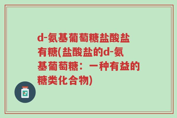 d-氨基葡萄糖盐酸盐有糖(盐酸盐的d-氨基葡萄糖：一种有益的糖类化合物)-第1张图片-超越
