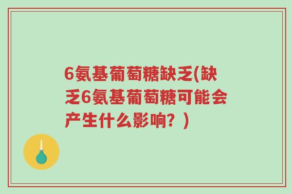 6氨基葡萄糖缺乏(缺乏6氨基葡萄糖可能会产生什么影响?)-第1张图片-超越 6氨基葡萄糖缺乏(缺乏6氨基葡萄糖可能会产生什么影响?)-第1张图片-超越