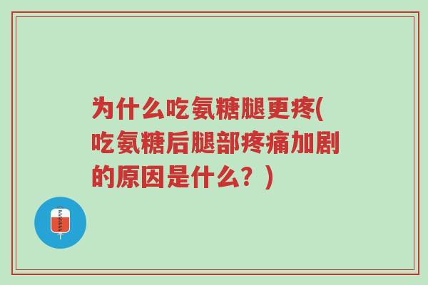 为什么吃氨糖腿更疼(吃氨糖后腿部疼痛加剧的原因是什么?)-第1张图片-超越 为什么吃氨糖腿更疼(吃氨糖后腿部疼痛加剧的原因是什么?)-第1张图片-超越