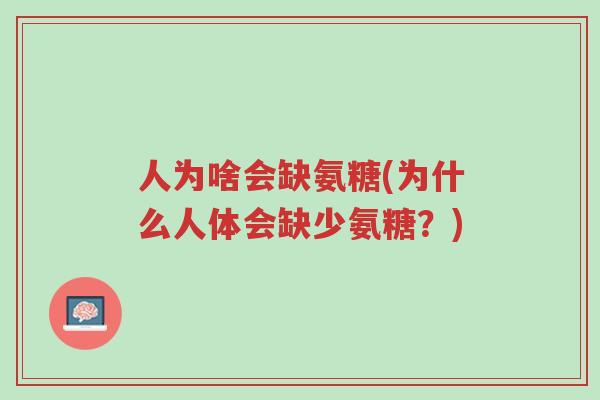 人为啥会缺氨糖(为什么人体会缺少氨糖?)-第1张图片-超越 人为啥会缺氨糖(为什么人体会缺少氨糖?)-第1张图片-超越