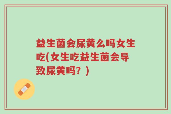 益生菌会尿黄么吗女生吃(女生吃益生菌会导致尿黄吗?)-第1张图片-超越 益生菌会尿黄么吗女生吃(女生吃益生菌会导致尿黄吗?)-第1张图片-超越
