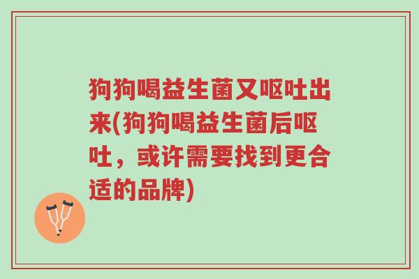 狗狗喝益生菌又呕吐出来(狗狗喝益生菌后呕吐，或许需要找到更合适的品牌)-第1张图片-超越