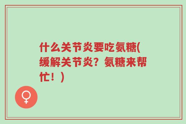 什么关节炎要吃氨糖(缓解关节炎?氨糖来帮忙!)-第1张图片-超越 什么关节炎要吃氨糖(缓解关节炎?氨糖来帮忙!)-第1张图片-超越
